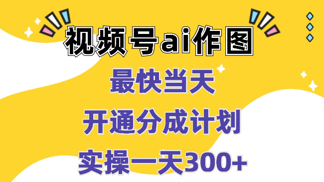 视频号ai作图，最快当天开通分成计划，实操一天300+